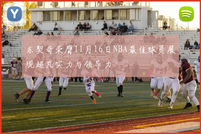 东契奇荣膺11月16日NBA最佳球员展现超凡实力与领导力